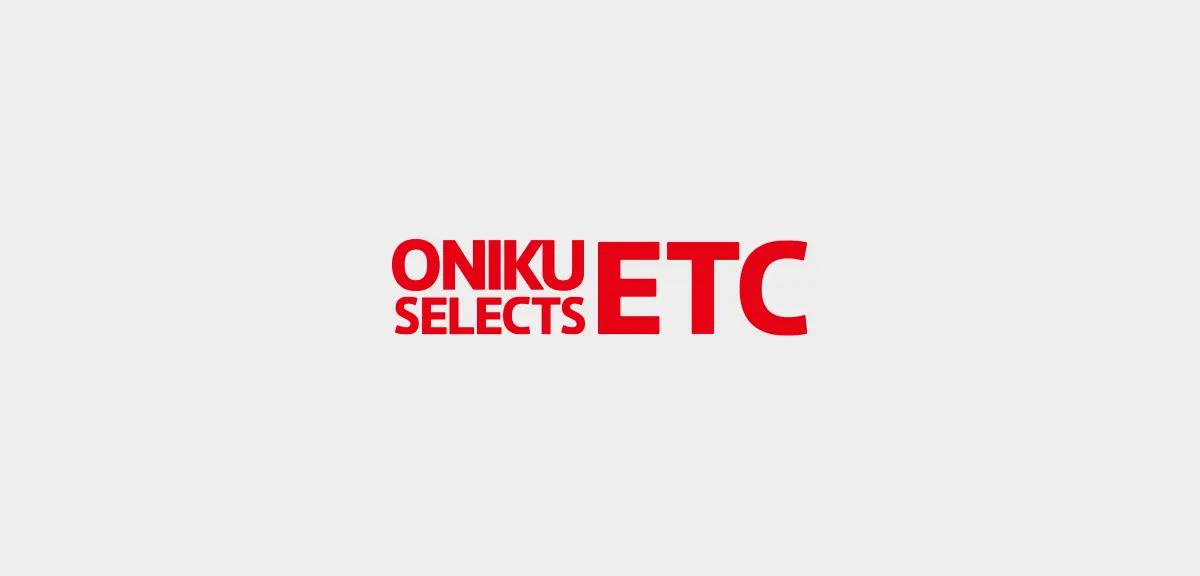 ONIKU SELECTS ETC